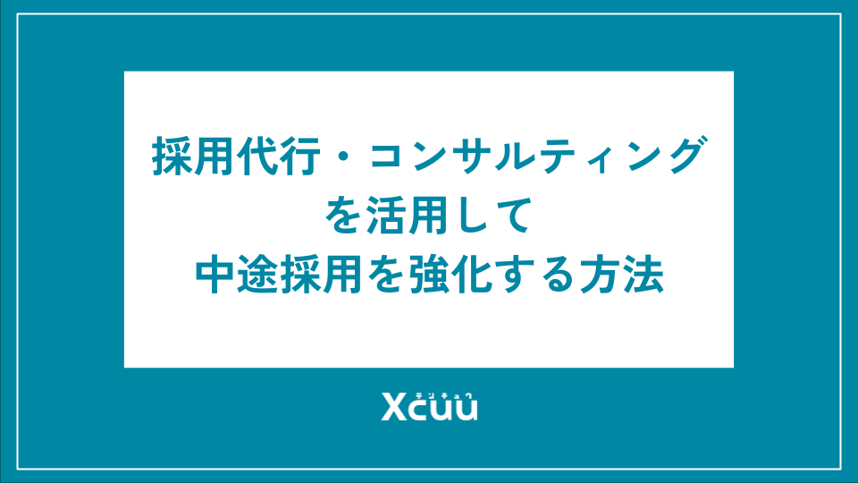 採用代行・コンサルティングで中途採用を強化する具体的な方法を徹底解説