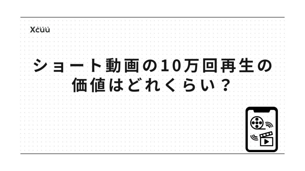 ショート動画10万回再生の価値(広告収入は低いがBtoBで強い)