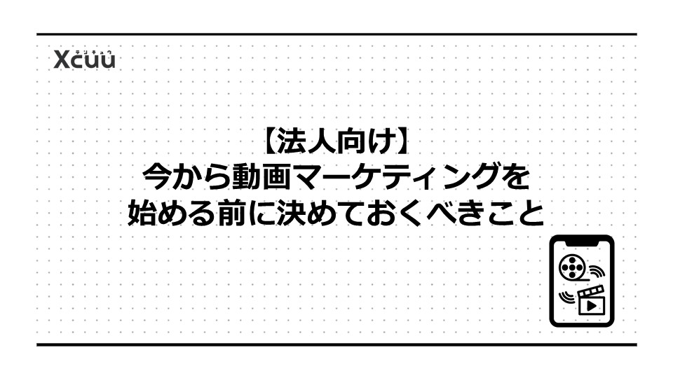 【法人向け】今から動画マーケティングを始める前に決めておくべきこと