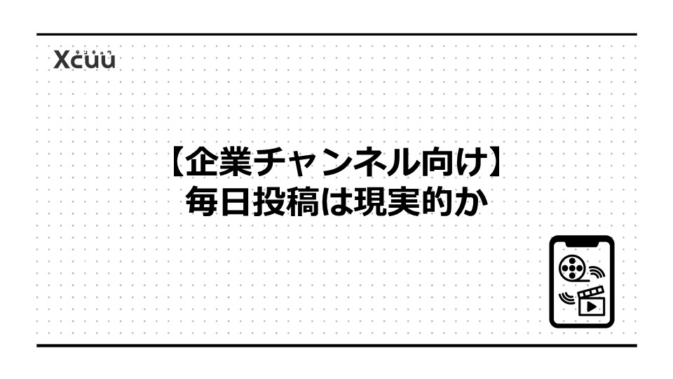 【企業チャンネル向け】毎日投稿は現実的か