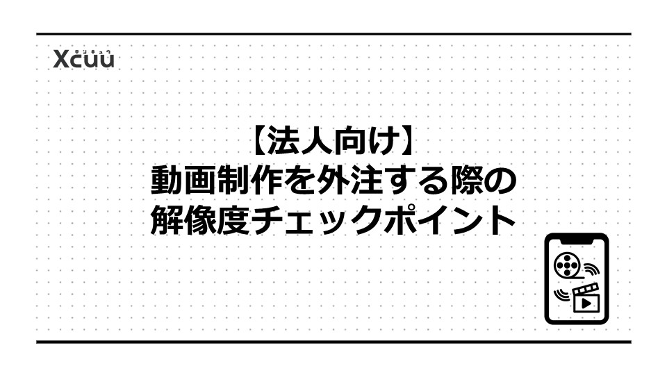 【法人向け】動画制作を外注する際の解像度チェックポイント