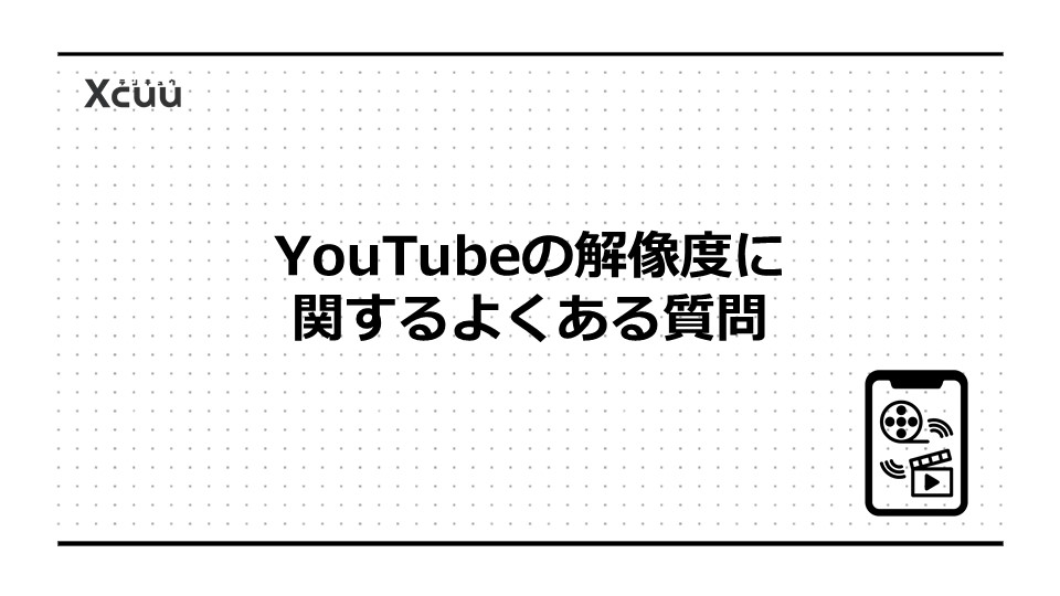 YouTubeの解像度に関するよくある質問