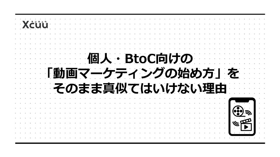 個人・BtoC向けの「動画マーケティングの始め方」をそのまま真似てはいけない理由